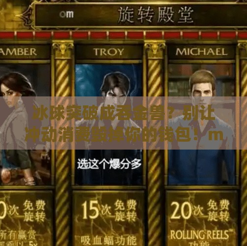 冰球突破成吞金兽？别让冲动消费毁掉你的钱包！mg冰球突破输了好多钱