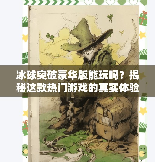 冰球突破豪华版能玩吗？揭秘这款热门游戏的真实体验与隐藏玩法！冰球突破豪华版能玩吗