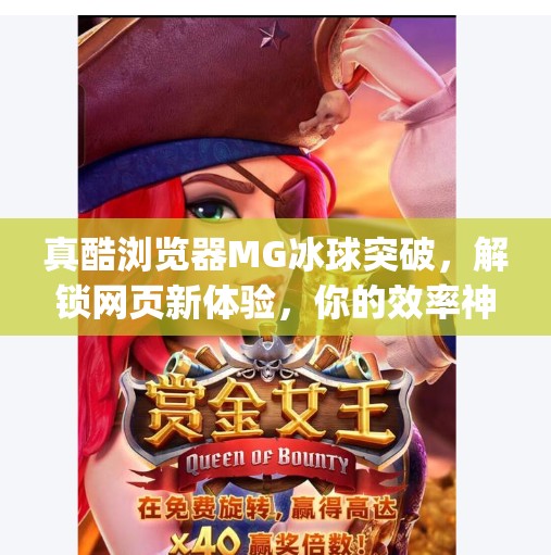 真酷浏览器MG冰球突破，解锁网页新体验，你的效率神器来了！真酷浏览器mg冰球突破